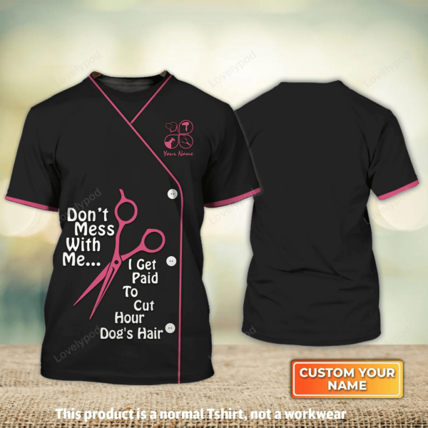 Don’t Mess With Me Bather Groomer, Pet Groomer Uniform, Salon Pet Groomer Personalized Name 3D Tshirt