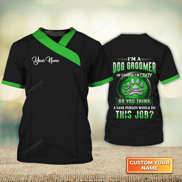 I'm A Dog Groomer Dog Groomer Pet Groomer Uniform Green Salon Pet Personalized Name 3D Tshirt